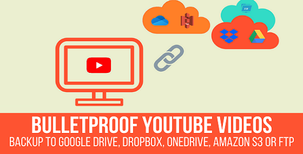 Bulletproof YouTube Videos - Backup to Google Drive, Dropbox, OneDrive, Amazon S3, FTP - CodeCanyon Item for Sale