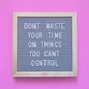 Don’t waste your time on things you cannot control. Quote. Quotes ...